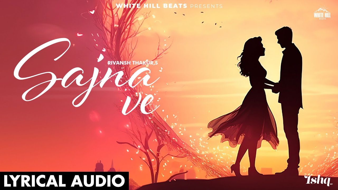 Latest Popular Sajna Ve Lyrics Rivansh Thakur 2024